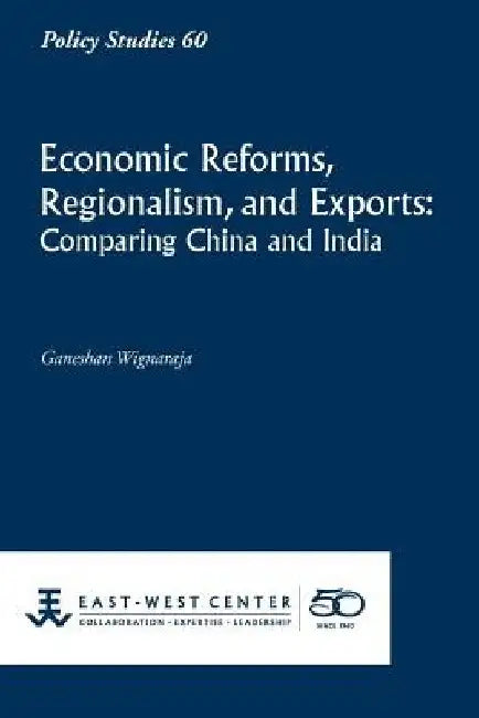Economic Reforms, Regionalism, and Exports: Comparing China and India by Ganeshan Wignaraja