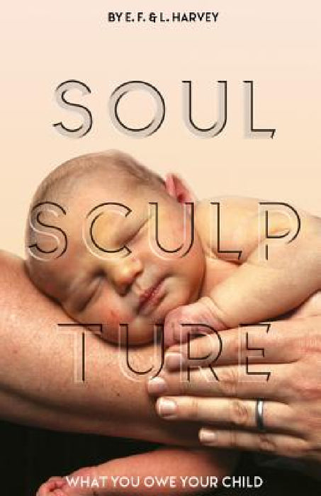 Soul Sculpture: What You Owe Your Child by Lillian G. Harvey, Edwin F. Harvey