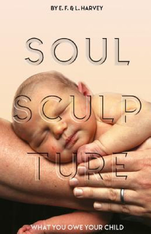 Soul Sculpture: What You Owe Your Child by Lillian G. Harvey, Edwin F. Harvey