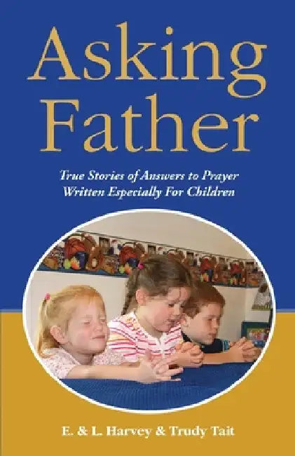 Asking Father: True Stories of Answers to Prayer Written Especially for Children by Edwin F. Harvey