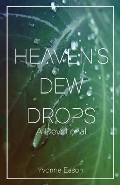 Heaven's Dewdrops: A Devotional by Yvonne Eason