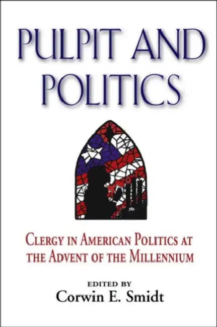 Pulpit and Politics: Clergy in American Politics at the Advent of the Millennium by Corwin E. Smidt