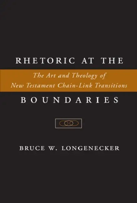 Rhetoric at the Boundaries: The Art and Theology of New Testament Chain-Link Transitions by Bruce W. Longenecker