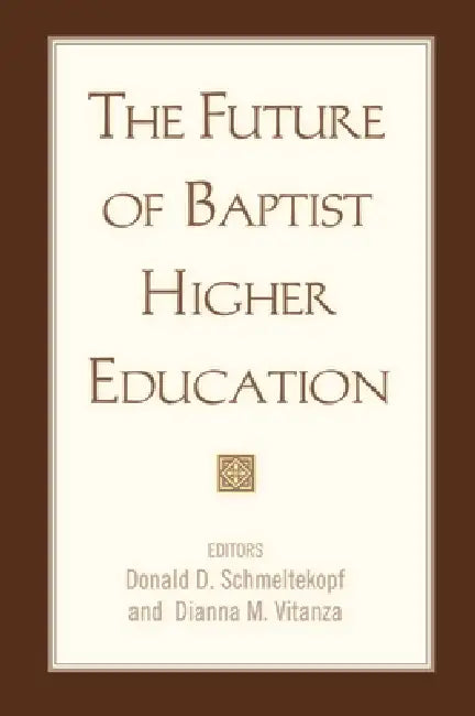 The Future of Baptist Higher Education by Donald D. Schmeltekopf, Dianna M. Vitanza