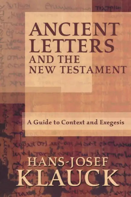 Ancient Letters and the New Testament: A Guide to Context and Exegesis by Hans-Josef Klauck