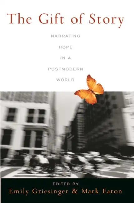 The Gift of Story: Narrating Hope in a Postmodern World by Emily Griesinger, Mark Eaton