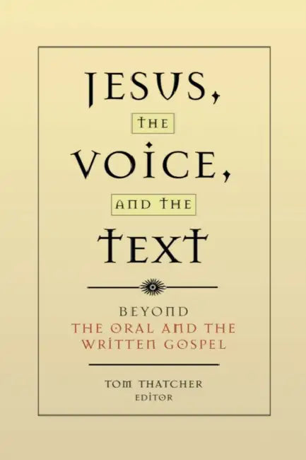 Jesus, the Voice, and the Text: Beyond the Oral and the Written Gospels by Tom Thatcher
