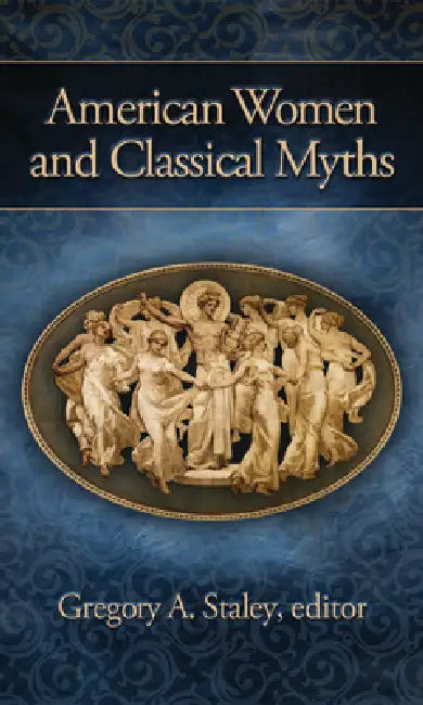American Women and Classical Myths by Gregory A. Staley