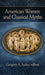 American Women and Classical Myths by Gregory A. Staley