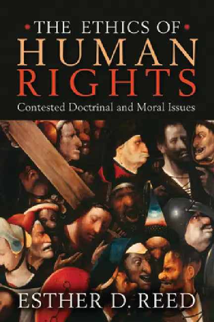 The Ethics of Human Rights: Contested Doctrinal and Moral Issues by Esther D. Reed