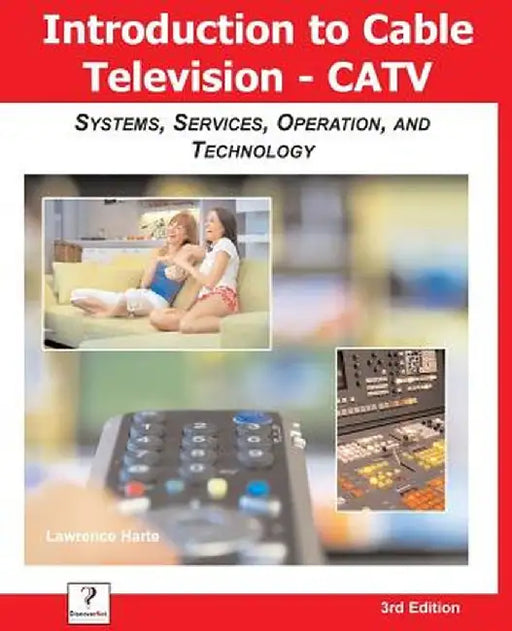 Introduction to Cable TV (CATV): Systems, Services, Operation, and Technology by Lawrence Harte