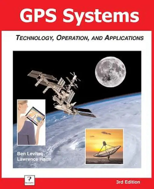 GPS Systems: Technology, Operation, and Applications by Ben Levitan