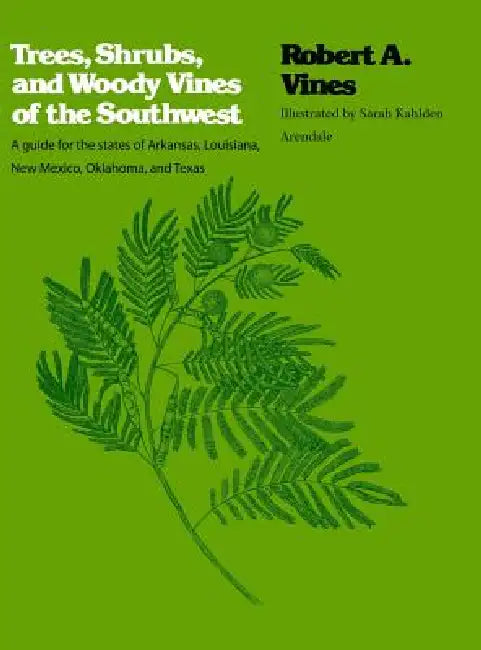 Trees, Shrubs, and Woody Vines of the Southwest by Robert a. Vines, Sarah Kahlden Arendale