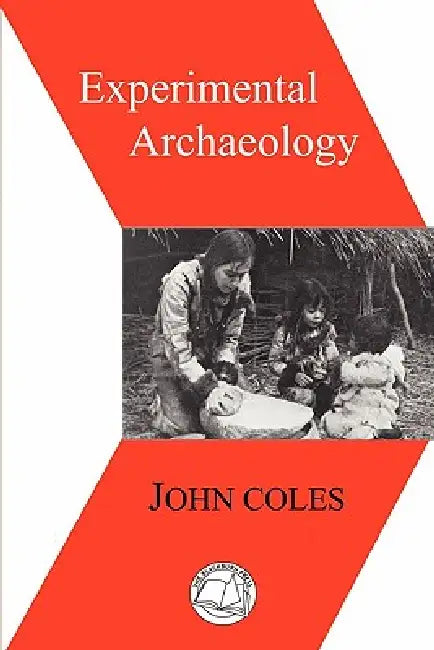 Experimental Archaeology by John Morton Coles