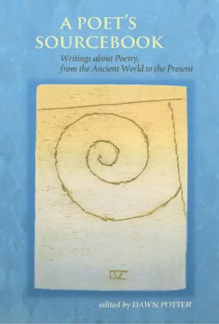 Poet's Sourcebook: Writings about Poetry, from the Ancient World to the Present by Dawn Potter