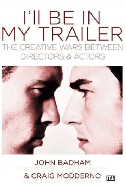 I'll Be in My Trailer: The Creative Wars Between Directors and Actors by John Badham