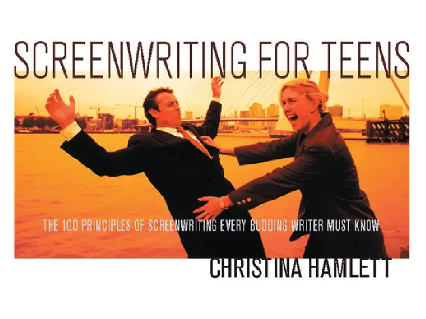 Screenwriting for Teens: The 100 Principles of Screenwriting Every Budding Writer Must Know by Christina Hamlett