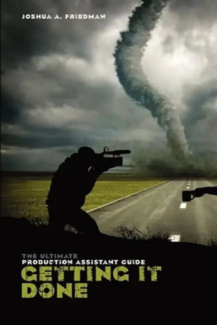 Getting It Done: The Ultimate Production Assistant Guide by Joshua A. Friedman
