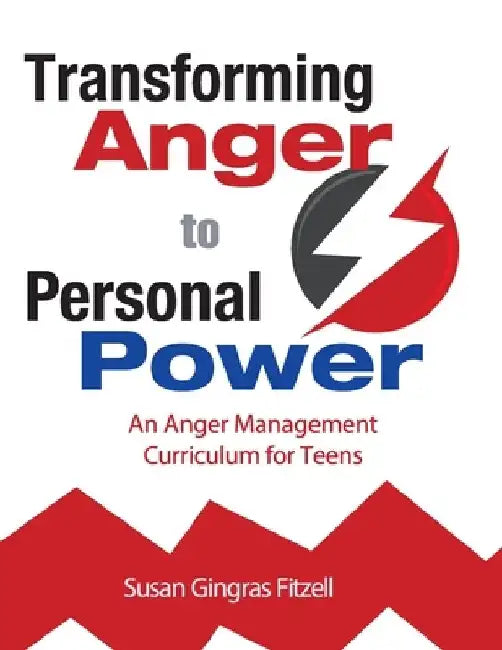 Transforming Anger to Personal Power: An Anger Management Curriculum for Teens by Susan Gingras Fitzell M. Ed