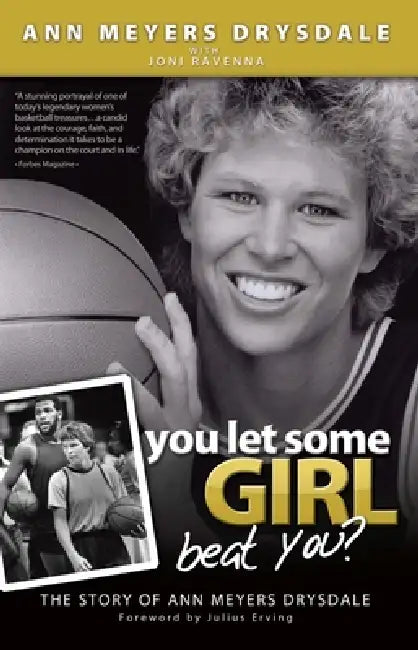 You Let Some Girl Beat You?: The Story of Ann Meyers Drysdale by Ann Meyers Drysdale, Joni Ravenna, Julius Erving