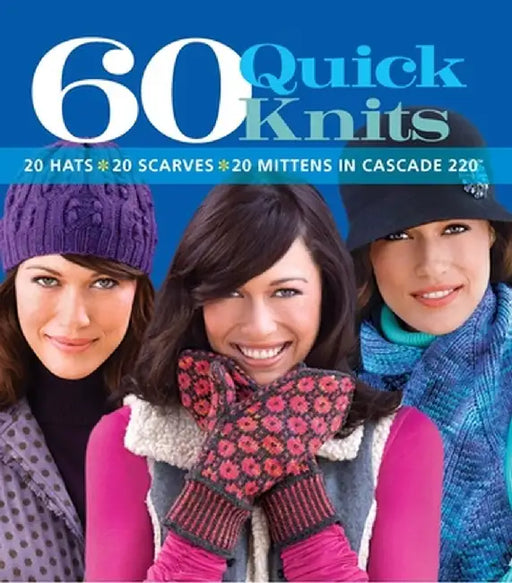 60 Quick Knits: 20 Hats*20 Scarves*20 Mittens in Cascade 220(tm) by Sixth&spring Books