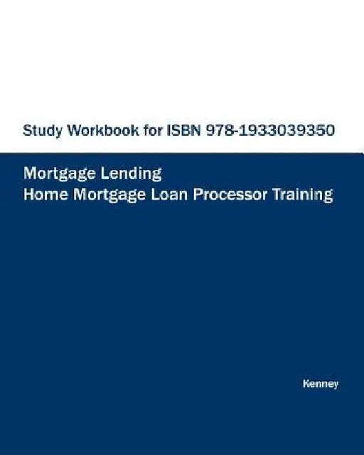 STUDY WORKBOOK FOR ISBN 978-1933039350 Home Mortgage Loan Processor Training by S. K. Kenney