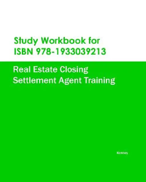 Study Workbook for ISBN 978-1933039213 Real Estate Closing Settlement Agent Training by Kenney