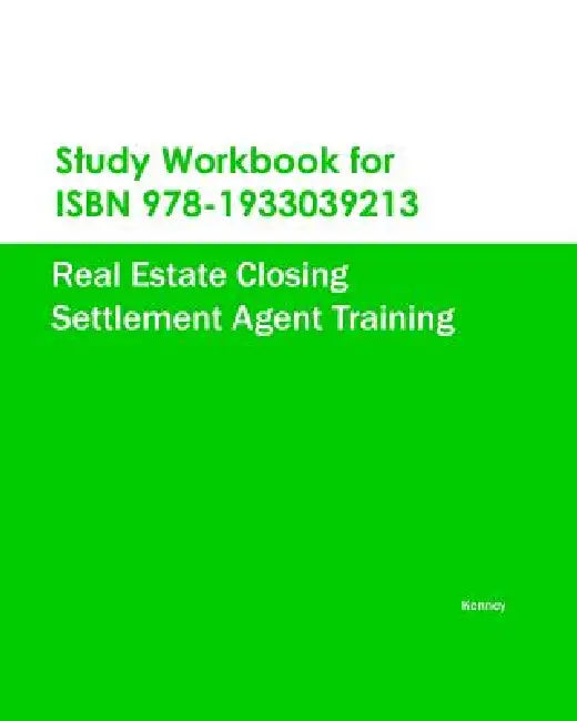 Study Workbook for ISBN 978-1933039213 Real Estate Closing Settlement Agent Training by Kenney