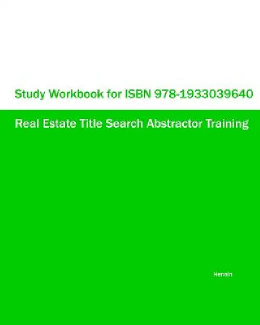 Study Workbook for ISBN 978-1933039640 Real Estate Title Search Abstractor Training by Hennin
