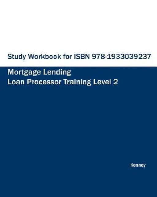 Study Workbook for ISBN 978-1933039237 Mortgage Lending Loan Processor Training by S. K. Kenney