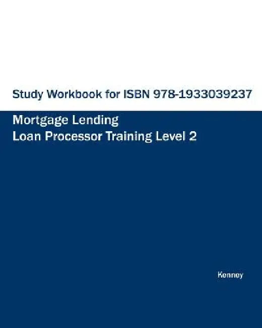 Study Workbook for ISBN 978-1933039237 Mortgage Lending Loan Processor Training by S. K. Kenney
