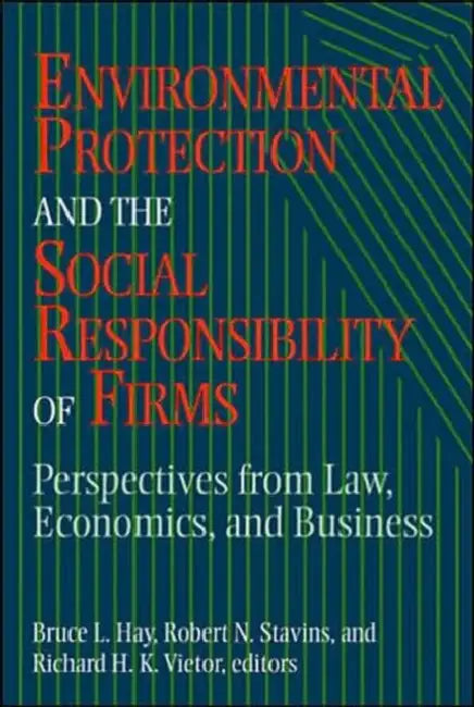 Environmental Protection and the Social Responsibility of Firms: Perspectives from Law, Economics, and Business by Bruce L. Hay, Robert N. Stavins, Richard H. K. Vietor