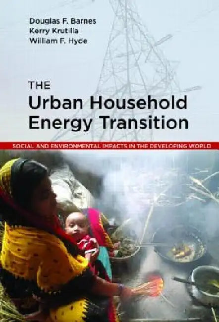 The Urban Household Energy Transition: Social and Environmental Impacts in the Developing World by Barnes Douglas F.
