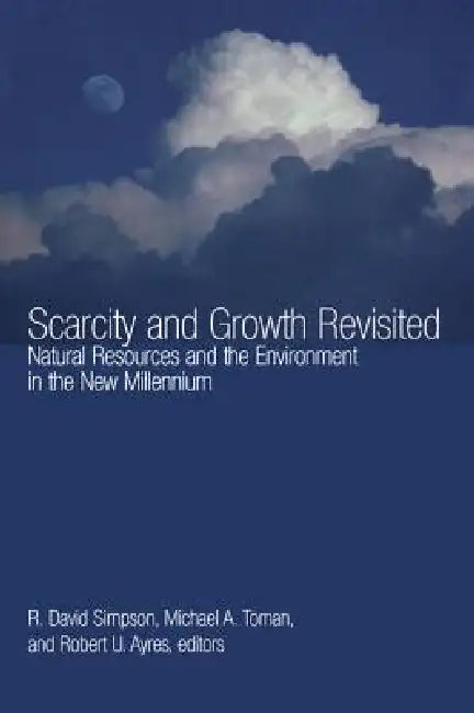 Scarcity and Growth Revisited: Natural Resources and the Environment in the New Millenium by R. David Simpson
