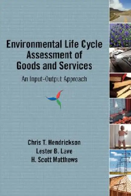 Environmental Life Cycle Assessment of Goods and Services: An Input-Output Approach by Chris T. Hendrickson