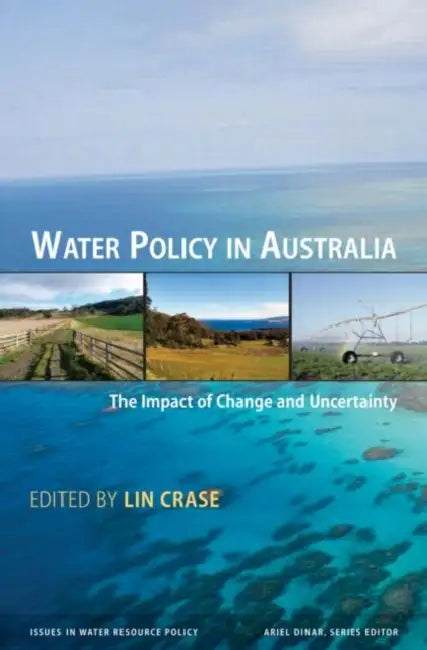 Water Policy In Australia: The Impact Of Change And Uncertainty by Lin Crase