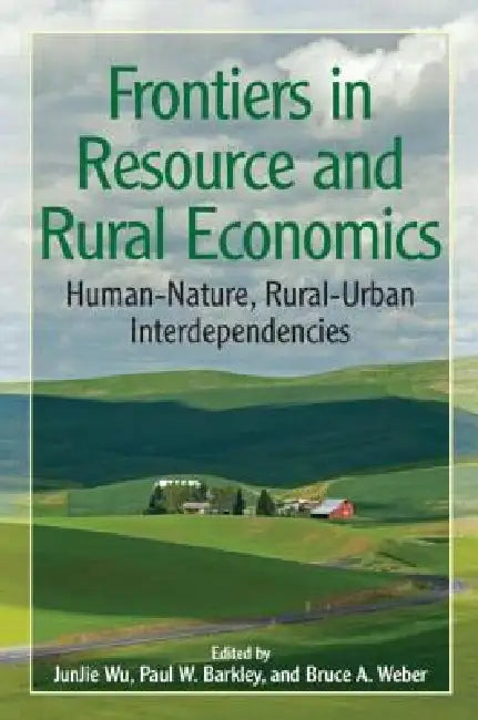 Frontiers in Resource and Rural Economics: Human-Nature, Rural-Urban Interdependencies by Wu Junjie