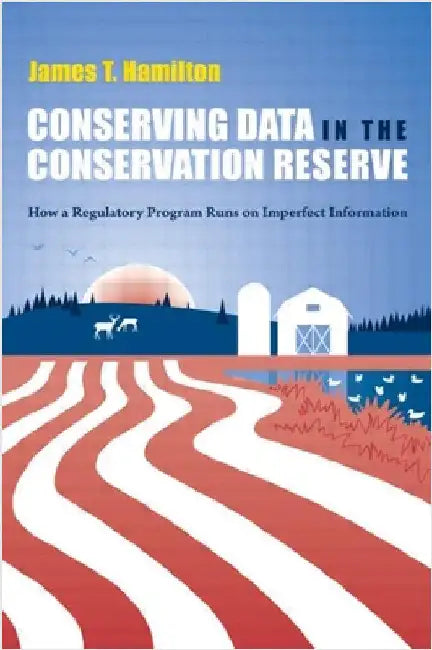 Conserving Data in the Conservation Reserve: How a Regulatory Program Runs on Imperfect Information by James Hamilton