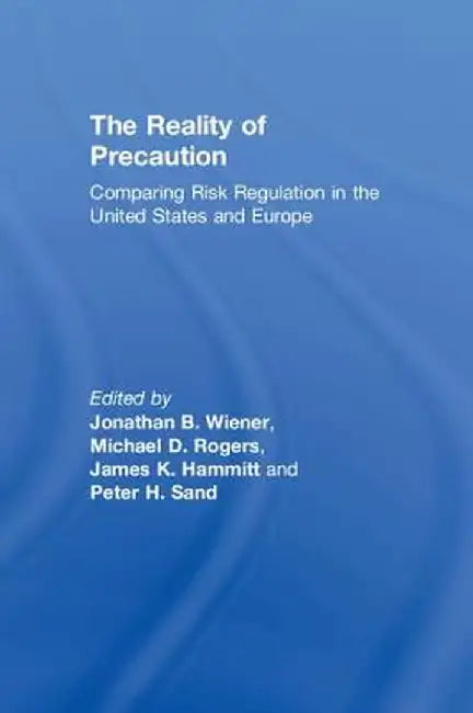 The Reality of Precaution: Comparing Risk Regulation in the United States and Europe by Jonathan B. Wiener