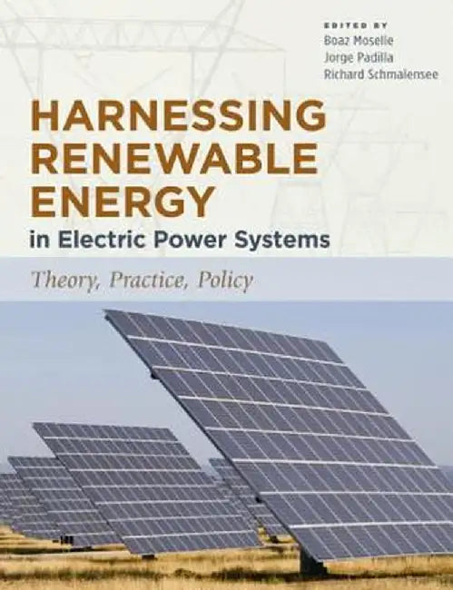 Harnessing Renewable Energy in Electric Power Systems: Theory, Practice, Policy by Boaz Moselle
