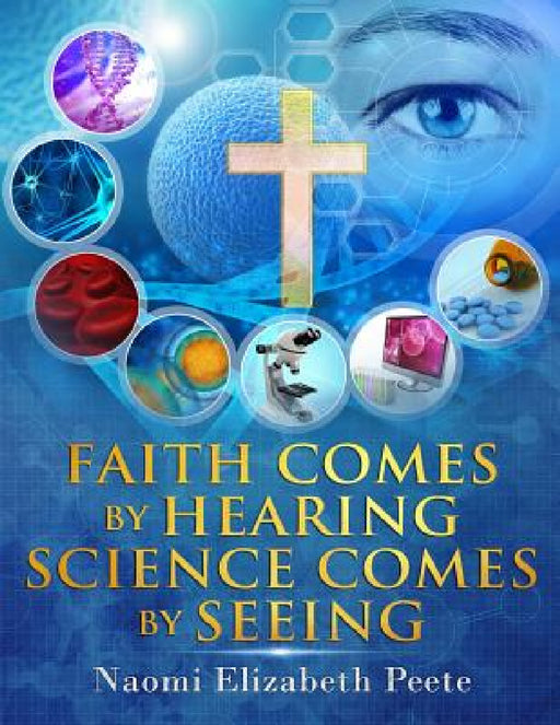 Faith comes by Hearing Science comes by Seeing by Naomi Elizabeth Peete