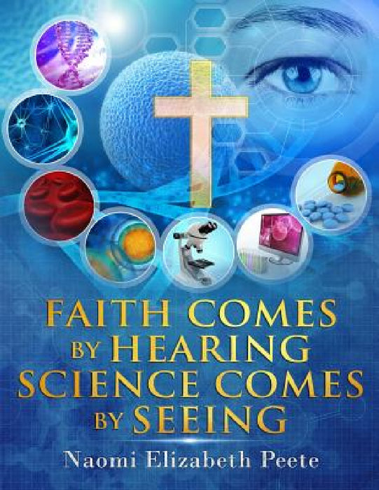 Faith comes by Hearing Science comes by Seeing by Naomi Elizabeth Peete