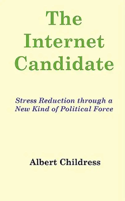 The Internet Candidate: Stress Reduction Through a New Kind of Political Force by Albert Childress