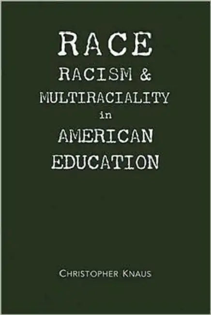Race, Racism, and Multiraciality in American Education by Christopher Knaus
