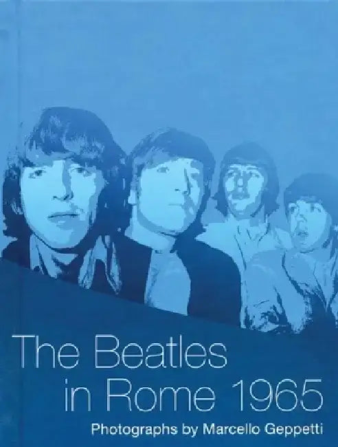 The Beatles in Rome 1965: The Photography of Marcello Geppetti by Marcello Geppetti