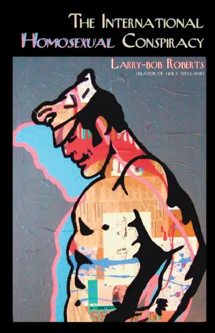 The International Homosexual Conspiracy by Larry-Bob Roberts