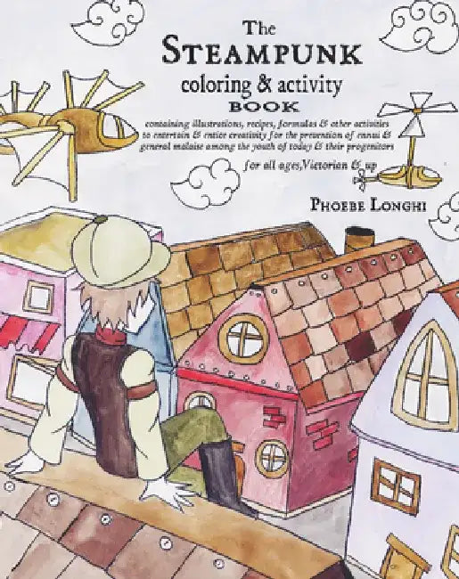 The Steampunk Coloring and Activity Book: Containing Illustrations, Recipes, Formulas & Other Activities to Entertain & Entice Creativity for the Prev by Phoebe Longhi