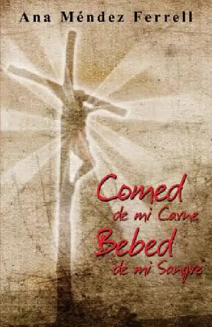 Comed De Mi Carne, Bebed De Mi Sangre by Ferrell, Ana Mendez