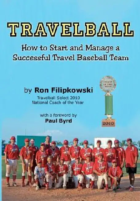 Travelball: How to Start and Manage a Successful Travel Baseball Team by Ron Filipkowski