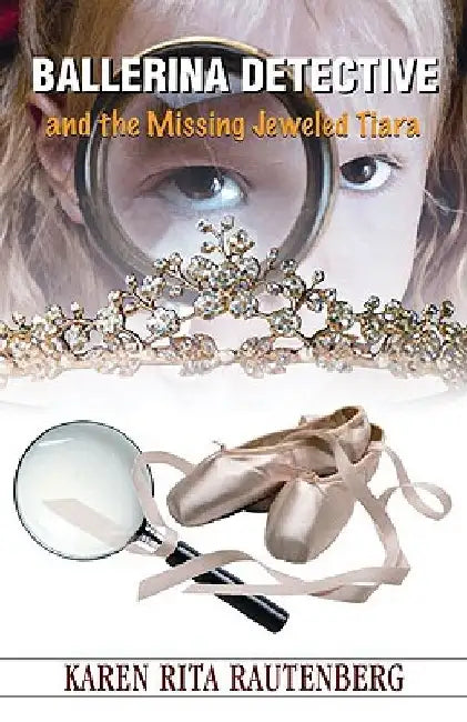Ballerina Detective and the Missing Jeweled Tiara by Karen Rita Rautenberg